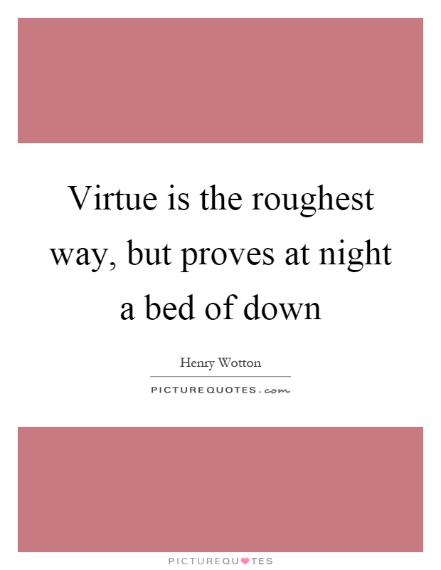 Virtue is the roughest way, but proves at night a bed of down Picture Quote #1