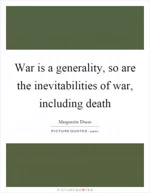 War is a generality, so are the inevitabilities of war, including death Picture Quote #1