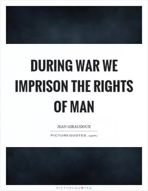 During war we imprison the rights of man Picture Quote #1