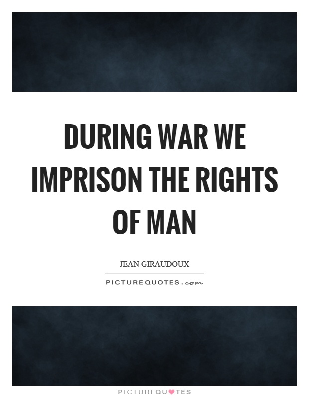 During war we imprison the rights of man Picture Quote #1