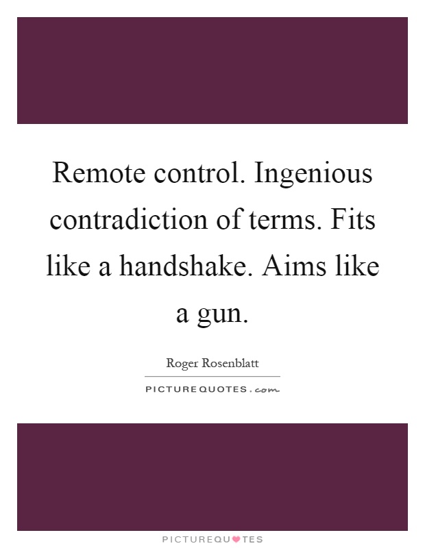 Remote control. Ingenious contradiction of terms. Fits like a handshake. Aims like a gun Picture Quote #1