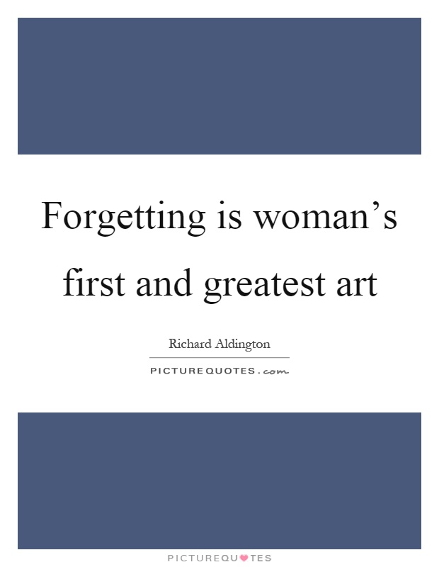 Forgetting is woman's first and greatest art Picture Quote #1