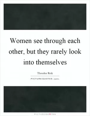 Women see through each other, but they rarely look into themselves Picture Quote #1