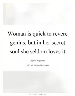 Woman is quick to revere genius, but in her secret soul she seldom loves it Picture Quote #1