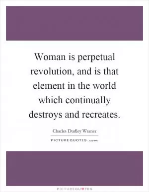 Woman is perpetual revolution, and is that element in the world which continually destroys and recreates Picture Quote #1