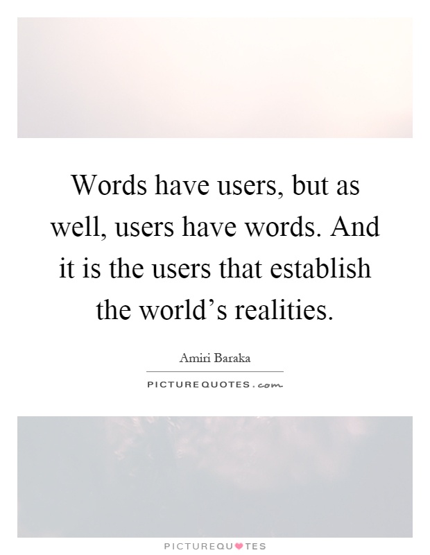 Words have users, but as well, users have words. And it is the users that establish the world's realities Picture Quote #1
