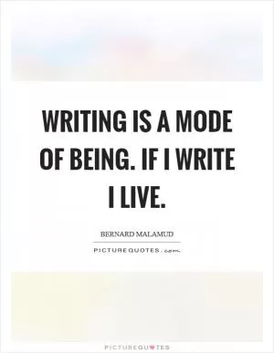 Writing is a mode of being. If I write I live Picture Quote #1