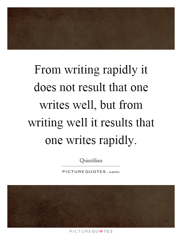 From writing rapidly it does not result that one writes well, but from writing well it results that one writes rapidly Picture Quote #1