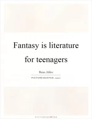 Fantasy is literature for teenagers Picture Quote #1
