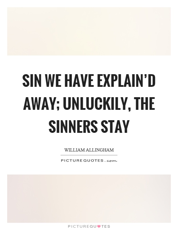 Sin we have explain'd away; Unluckily, the sinners stay Picture Quote #1