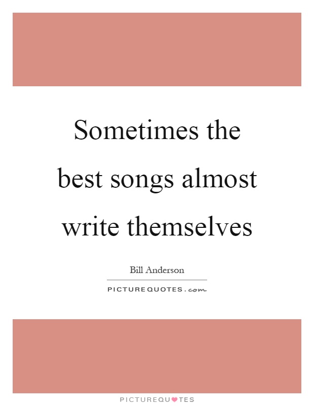 Sometimes the best songs almost write themselves Picture Quote #1