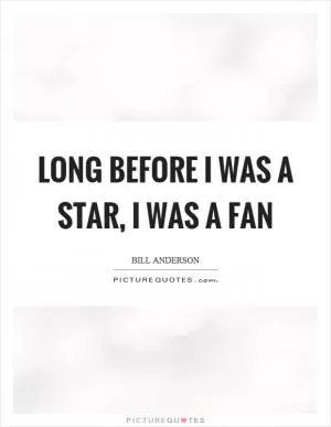 Long before I was a star, I was a fan Picture Quote #1
