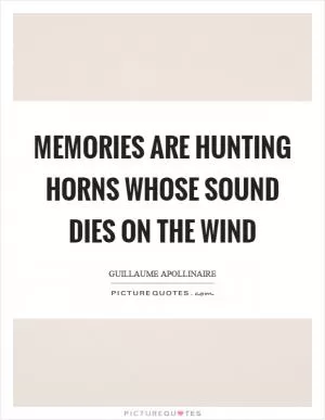 Memories are hunting horns whose sound dies on the wind Picture Quote #1