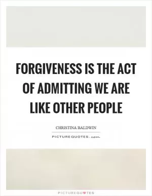 Forgiveness is the act of admitting we are like other people Picture Quote #1