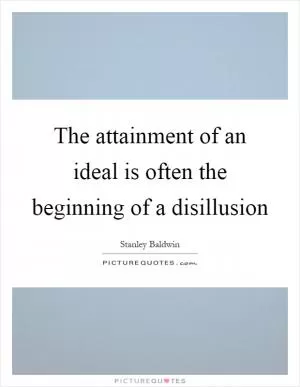 The attainment of an ideal is often the beginning of a disillusion Picture Quote #1
