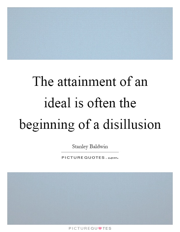 The attainment of an ideal is often the beginning of a disillusion Picture Quote #1