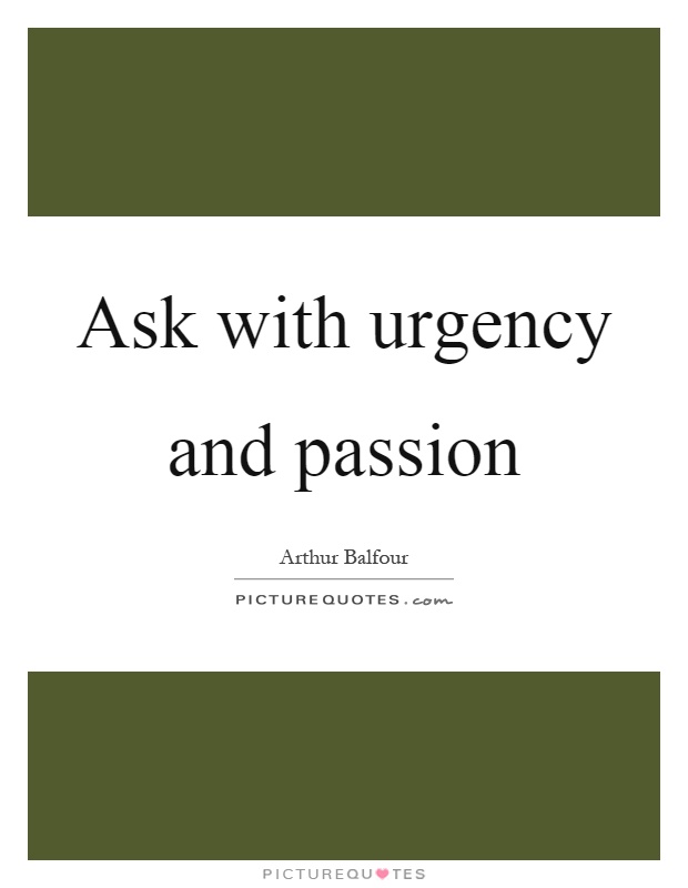 Ask with urgency and passion Picture Quote #1