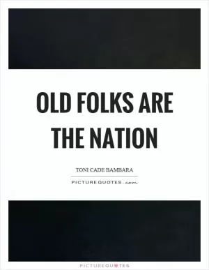 Old folks are the nation Picture Quote #1