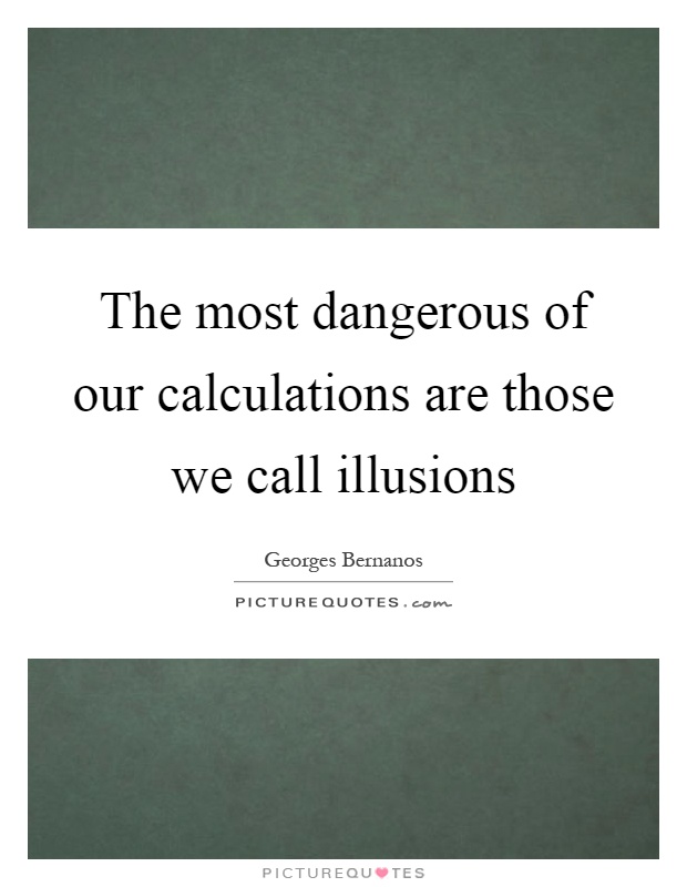 The most dangerous of our calculations are those we call illusions Picture Quote #1