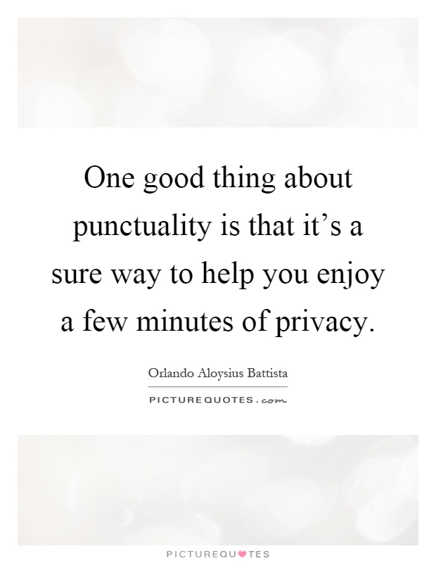 One good thing about punctuality is that it's a sure way to help you enjoy a few minutes of privacy Picture Quote #1