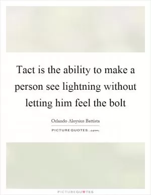 Tact is the ability to make a person see lightning without letting him feel the bolt Picture Quote #1