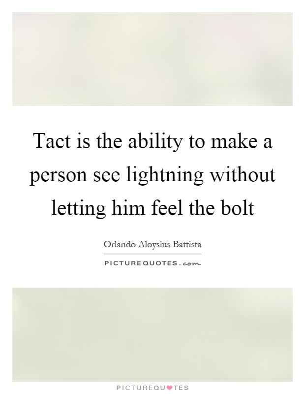 Tact is the ability to make a person see lightning without letting him feel the bolt Picture Quote #1