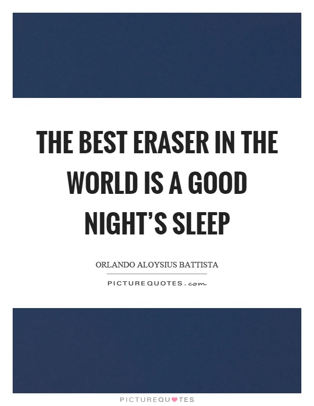 The best eraser in the world is a good night's sleep Picture Quote #1