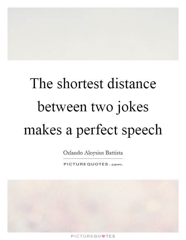 The shortest distance between two jokes makes a perfect speech Picture Quote #1