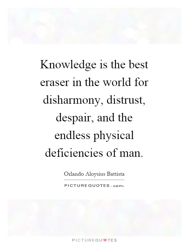Knowledge is the best eraser in the world for disharmony, distrust, despair, and the endless physical deficiencies of man Picture Quote #1