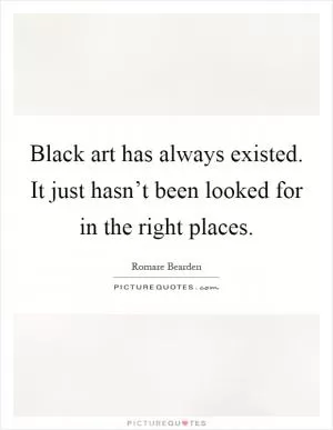 Black art has always existed. It just hasn’t been looked for in the right places Picture Quote #1