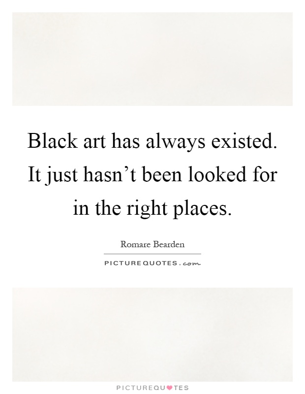 Black art has always existed. It just hasn't been looked for in the right places Picture Quote #1