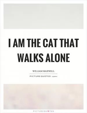 I am the cat that walks alone Picture Quote #1