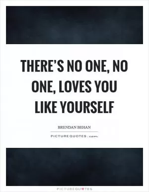 There’s no one, no one, loves you like yourself Picture Quote #1