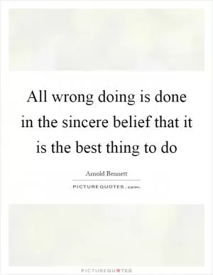 All wrong doing is done in the sincere belief that it is the best thing to do Picture Quote #1