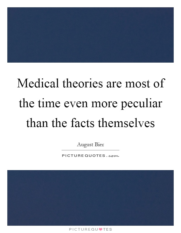 Medical theories are most of the time even more peculiar than the facts themselves Picture Quote #1