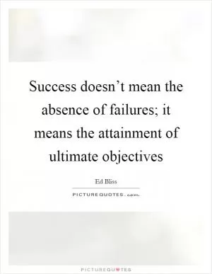 Success doesn’t mean the absence of failures; it means the attainment of ultimate objectives Picture Quote #1