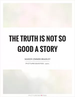 The truth is not so good a story Picture Quote #1
