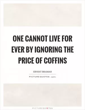 One cannot live for ever by ignoring the price of coffins Picture Quote #1