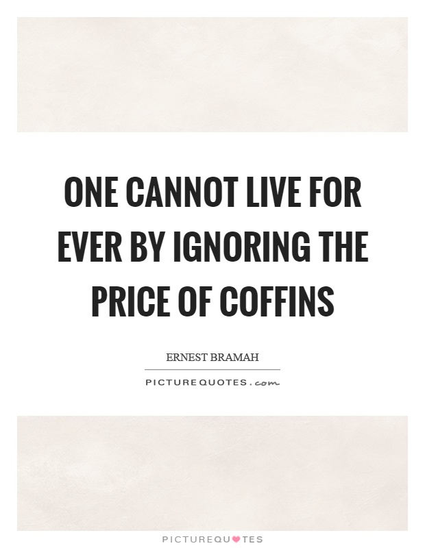 One cannot live for ever by ignoring the price of coffins Picture Quote #1