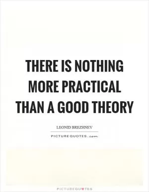 There is nothing more practical than a good theory Picture Quote #1