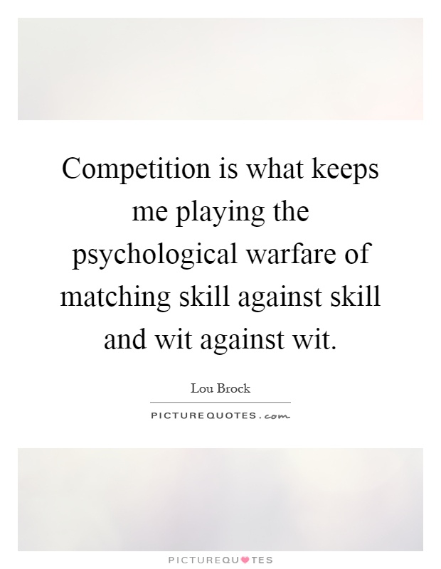 Competition is what keeps me playing the psychological warfare of matching skill against skill and wit against wit Picture Quote #1