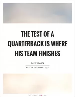 The test of a quarterback is where his team finishes Picture Quote #1