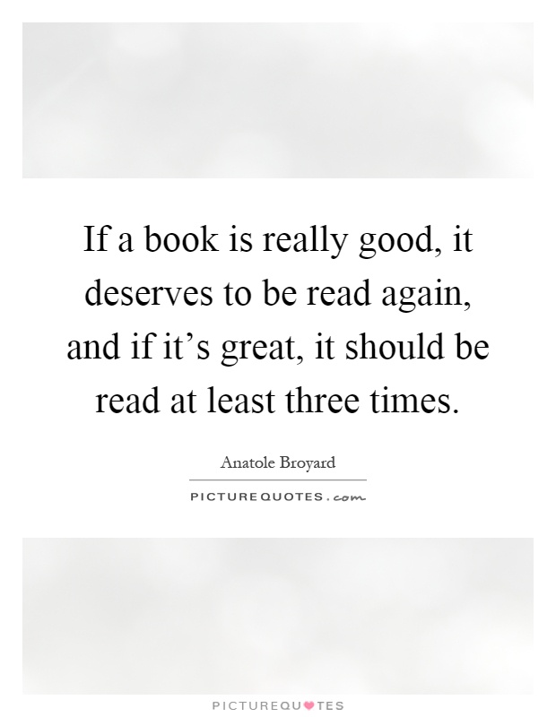 If a book is really good, it deserves to be read again, and if it's great, it should be read at least three times Picture Quote #1