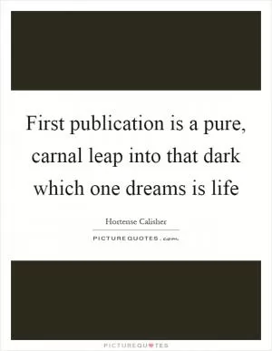 First publication is a pure, carnal leap into that dark which one dreams is life Picture Quote #1