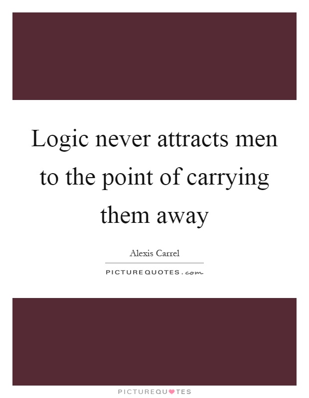 Logic never attracts men to the point of carrying them away Picture Quote #1