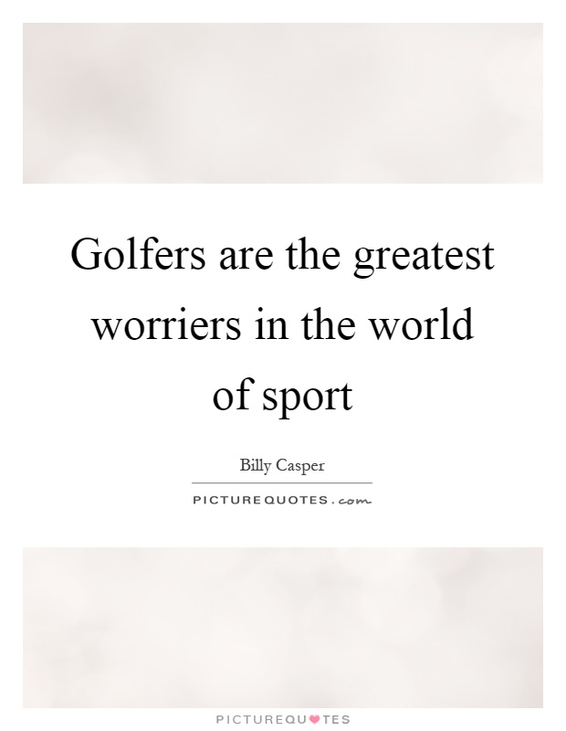 Golfers are the greatest worriers in the world of sport Picture Quote #1