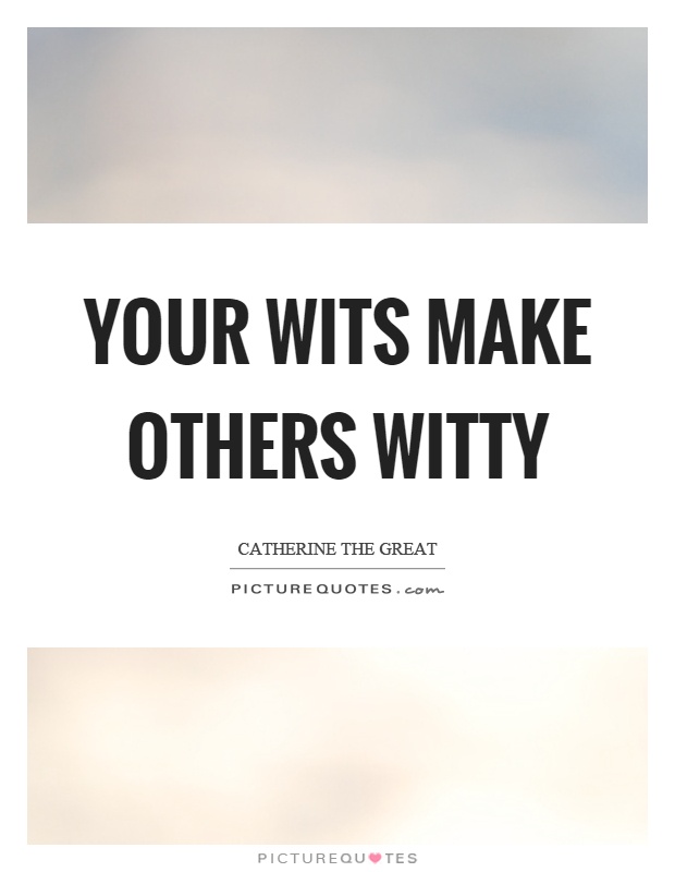Your wits make others witty Picture Quote #1