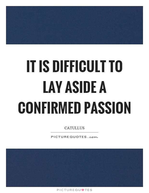 It is difficult to lay aside a confirmed passion Picture Quote #1