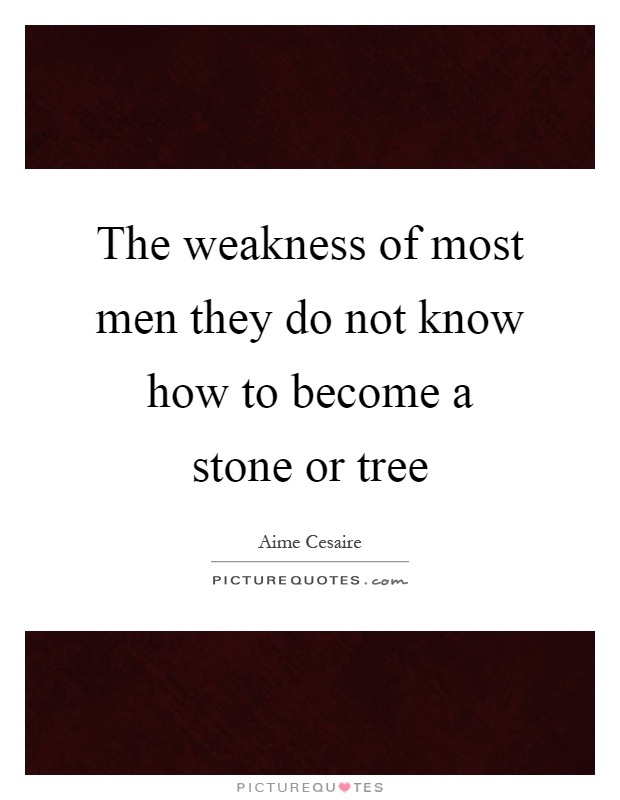 The weakness of most men they do not know how to become a stone or tree Picture Quote #1