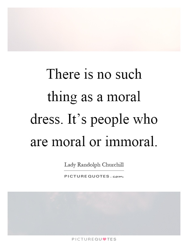 There is no such thing as a moral dress. It's people who are moral or immoral Picture Quote #1